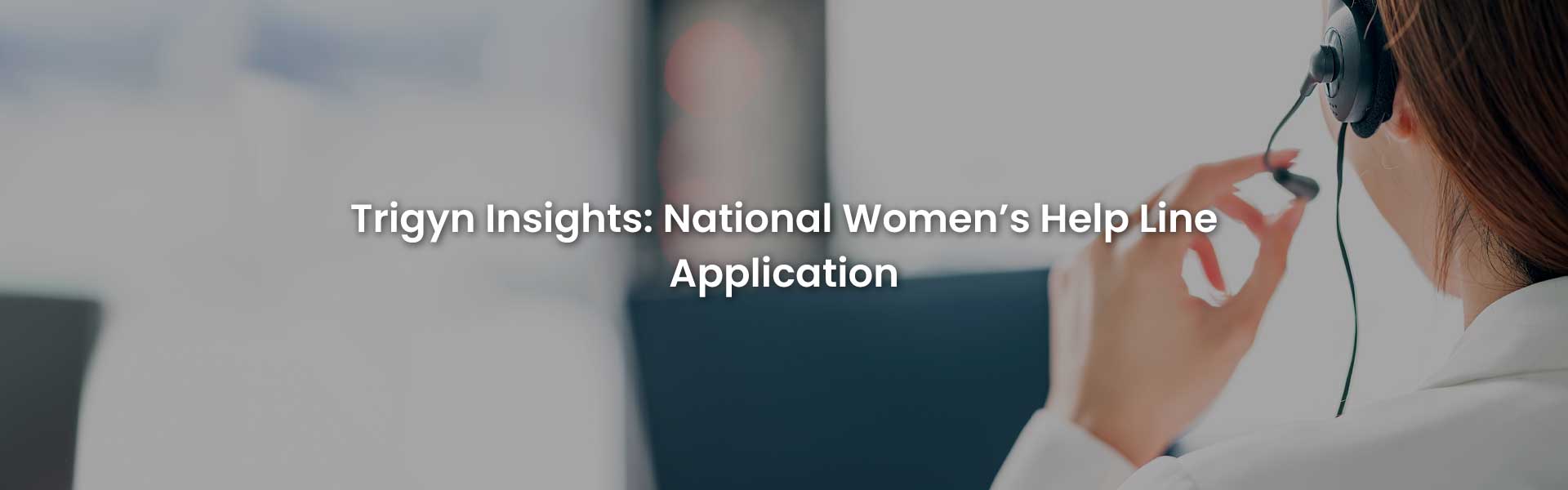 Trigyn Insights Case Study National Women’s Help Line Application