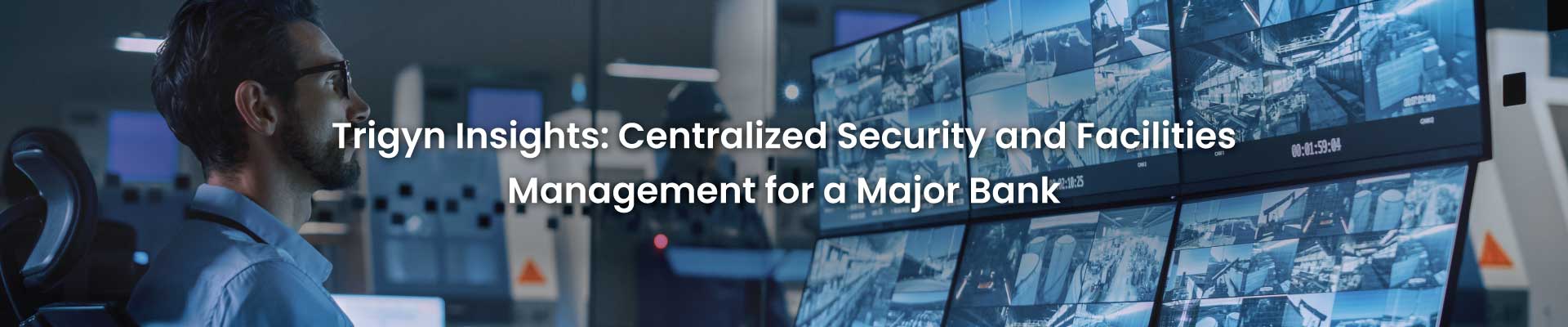 Centralized Security and Facilities Management for a Major Bank